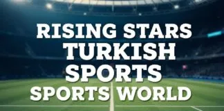 Türk Spor Dünyasında Yükselen Yıldızlar Rising Stars in Turkish Sports World