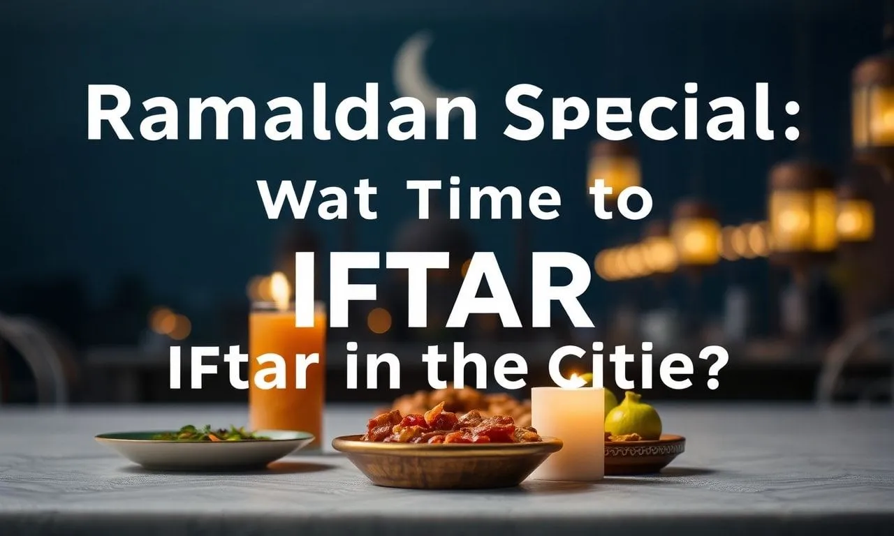 Ramazan’da Özel: Şehirlerde İftar Vakti Ne Zaman? Ramadan Special: What Time is Iftar in the Cities?